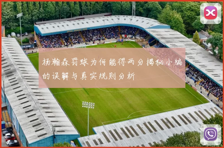 杨瀚森罚球为何能得两分揭秘小编的误解与真实规则分析